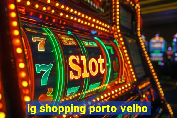 ig shopping porto velho